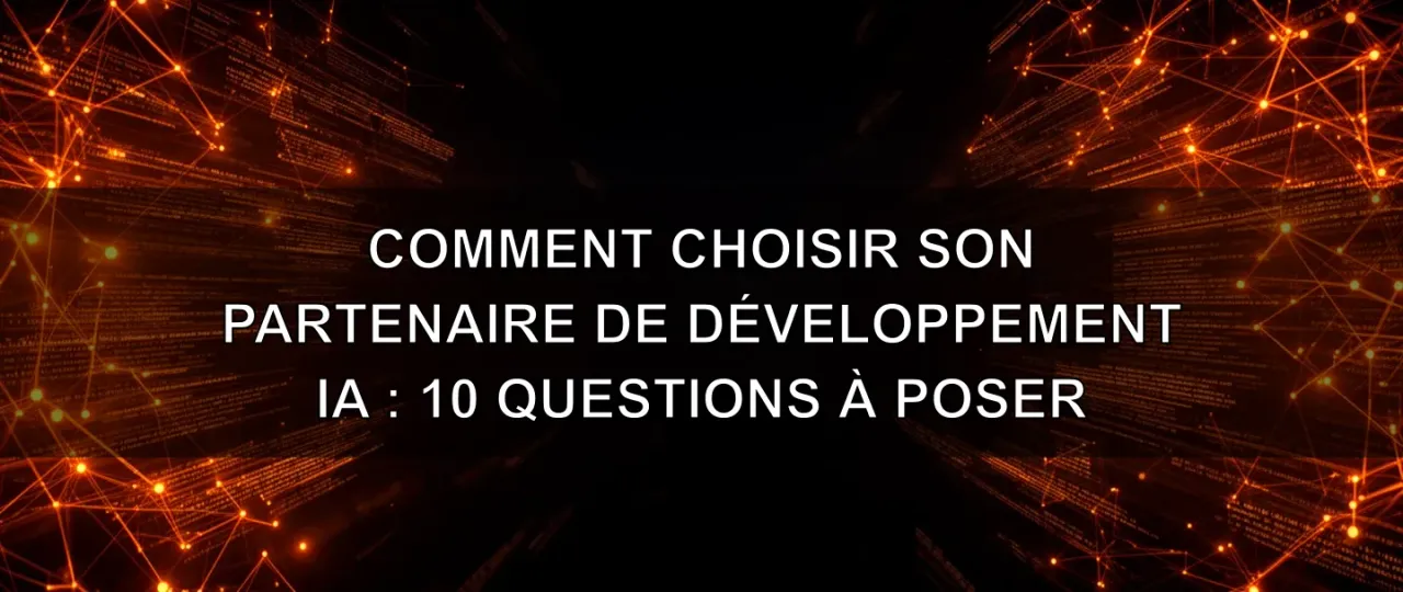 Comment choisir son partenaire de développement IA : 10 questions à poser