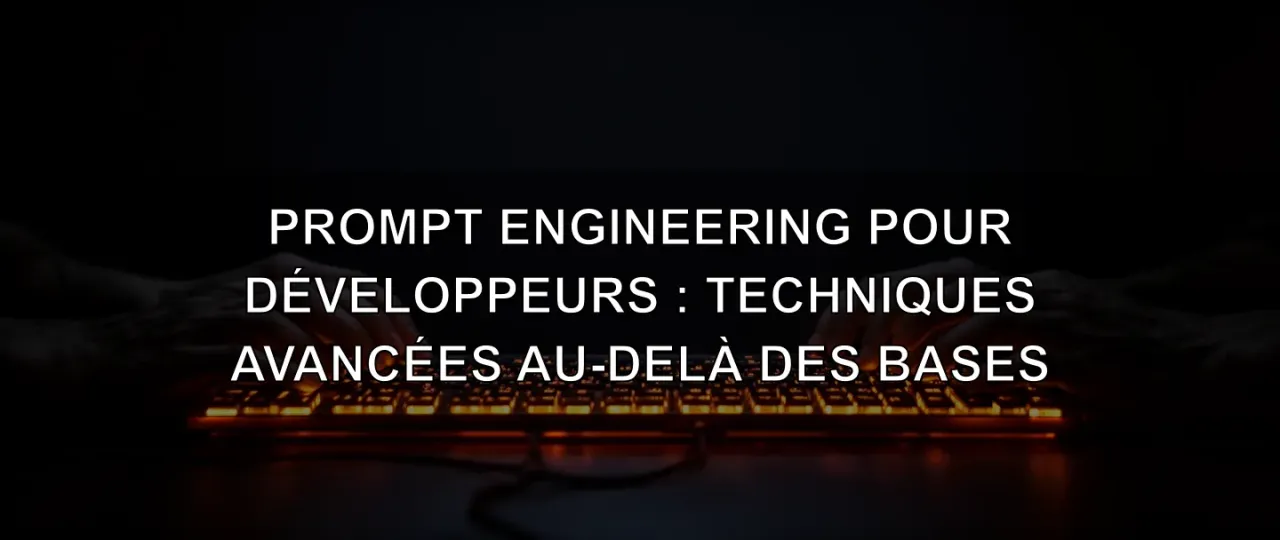 Prompt Engineering for Developers: Advanced Techniques Beyond the Basics