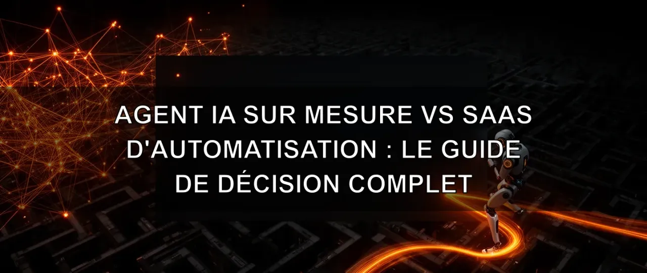 Agent IA sur mesure vs SaaS d'automatisation : le guide de décision complet