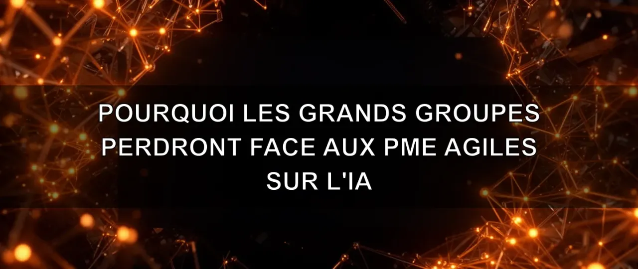 Pourquoi les grands groupes perdront face aux PME agiles sur l'IA