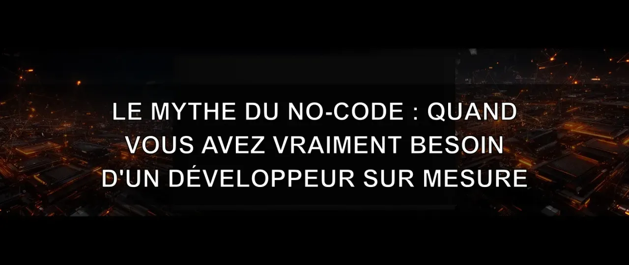 The No-Code Myth: When You Really Need a Custom Software Developer